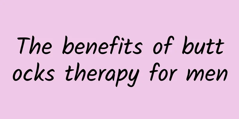 The benefits of buttocks therapy for men
