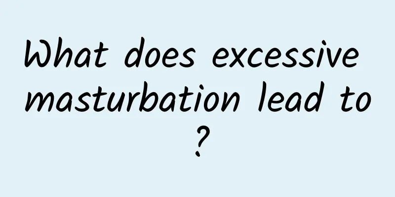 What does excessive masturbation lead to?