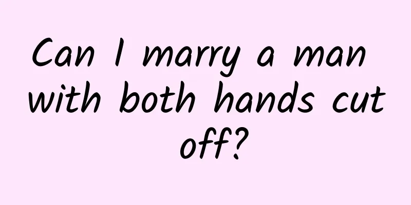 Can I marry a man with both hands cut off?