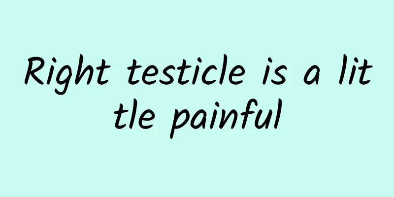 Right testicle is a little painful