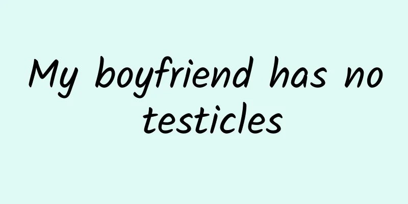 My boyfriend has no testicles