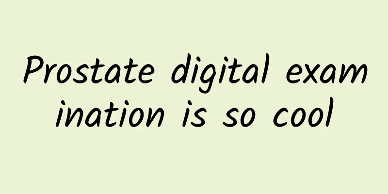 Prostate digital examination is so cool