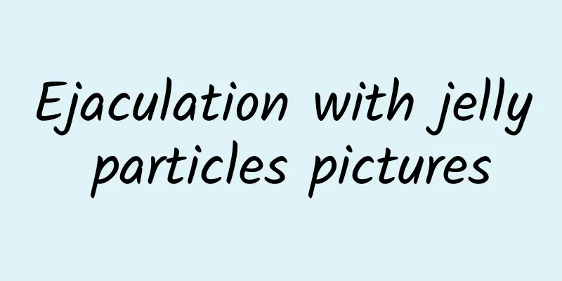 Ejaculation with jelly particles pictures