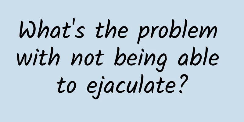What's the problem with not being able to ejaculate?