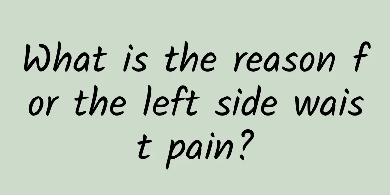 What is the reason for the left side waist pain?