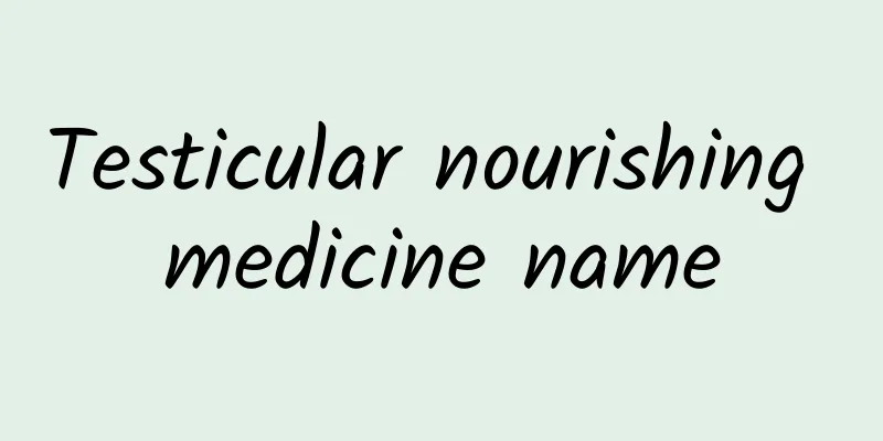 Testicular nourishing medicine name