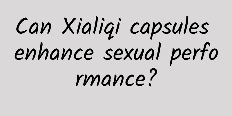 Can Xialiqi capsules enhance sexual performance?
