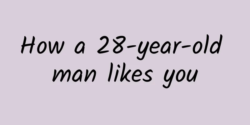 How a 28-year-old man likes you