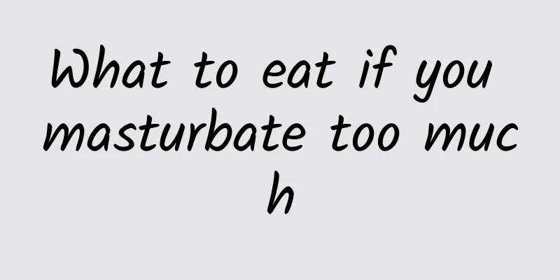 What to eat if you masturbate too much