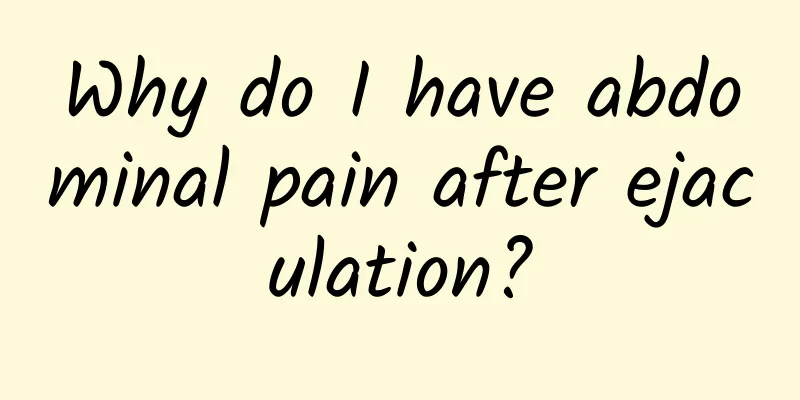 Why do I have abdominal pain after ejaculation?