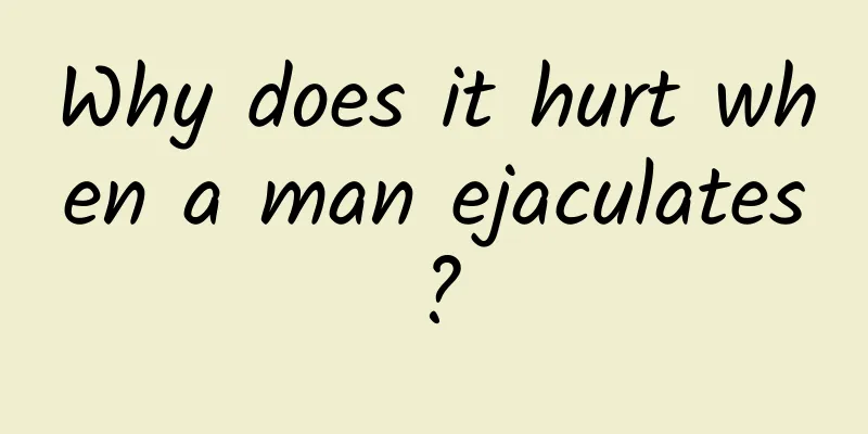 Why does it hurt when a man ejaculates?