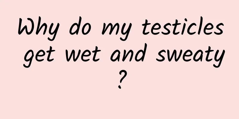 Why do my testicles get wet and sweaty?