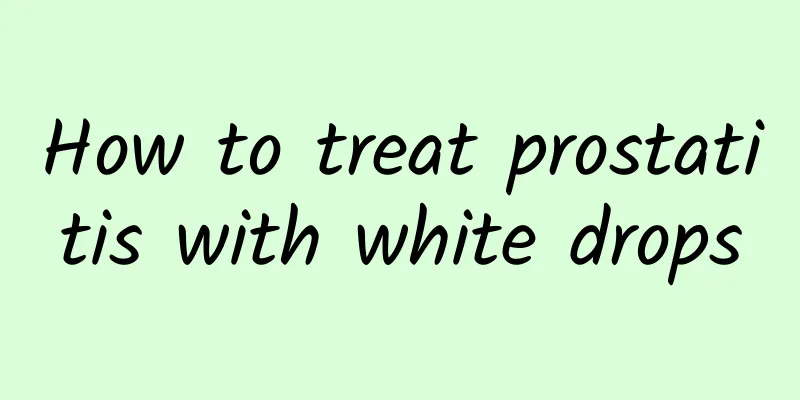 How to treat prostatitis with white drops