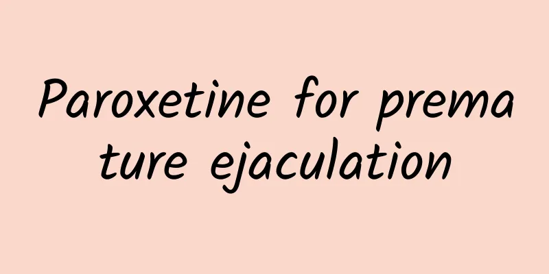Paroxetine for premature ejaculation