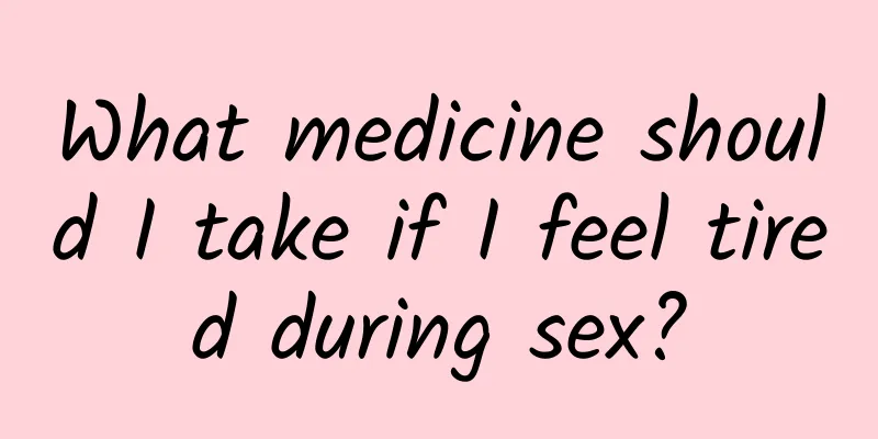 What medicine should I take if I feel tired during sex?