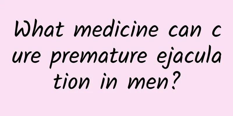 What medicine can cure premature ejaculation in men?