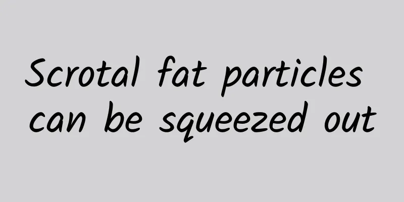Scrotal fat particles can be squeezed out