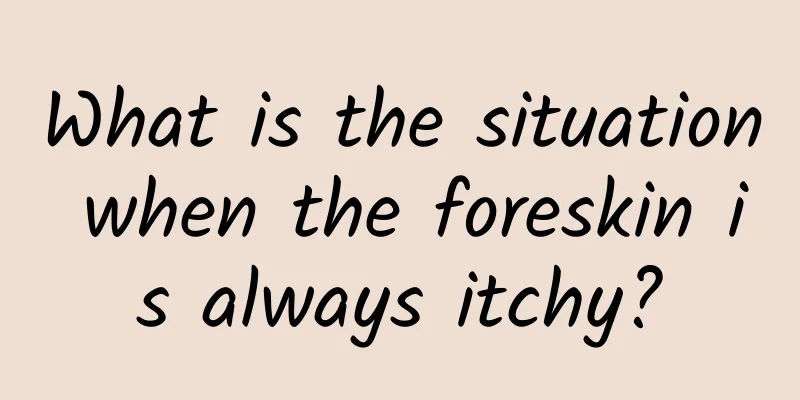 What is the situation when the foreskin is always itchy?