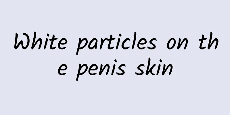 White particles on the penis skin