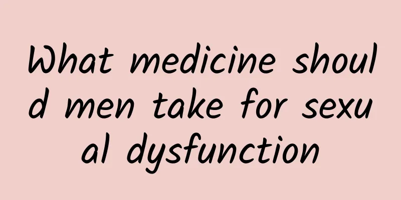 What medicine should men take for sexual dysfunction