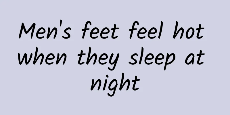 Men's feet feel hot when they sleep at night