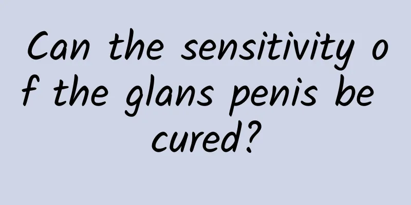 Can the sensitivity of the glans penis be cured?