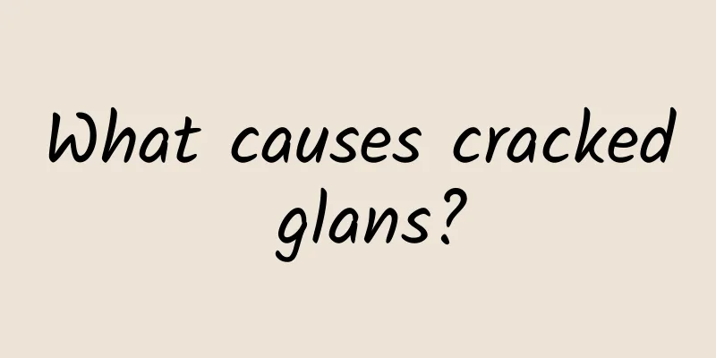What causes cracked glans?