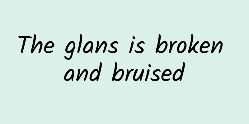 The glans is broken and bruised