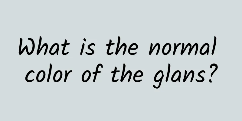 What is the normal color of the glans?