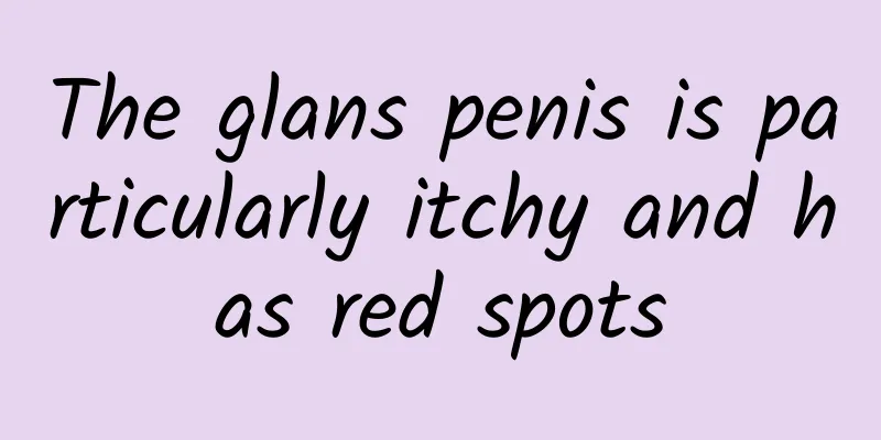 The glans penis is particularly itchy and has red spots