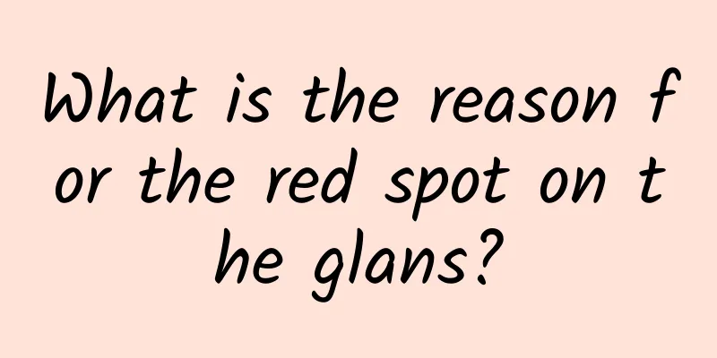 What is the reason for the red spot on the glans?