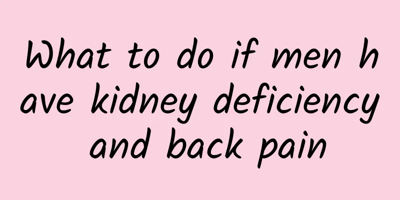 What to do if men have kidney deficiency and back pain