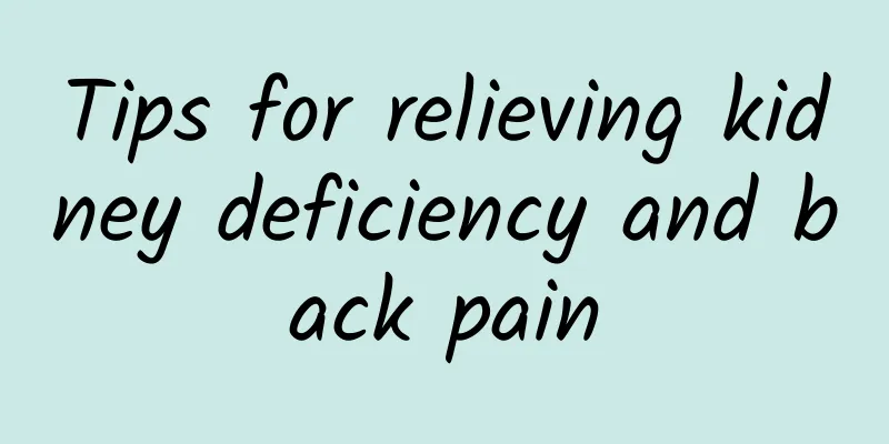 Tips for relieving kidney deficiency and back pain