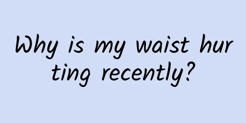 Why is my waist hurting recently?
