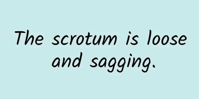 The scrotum is loose and sagging.