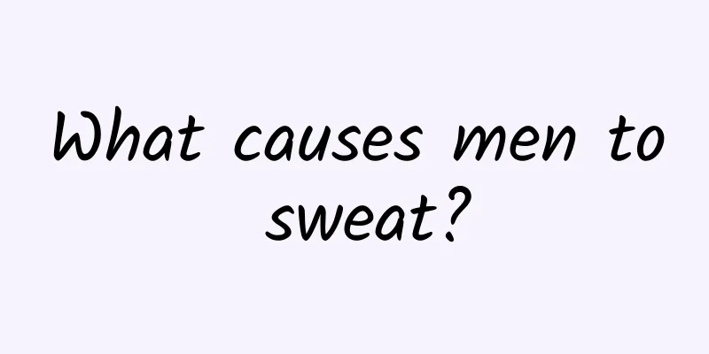 What causes men to sweat?