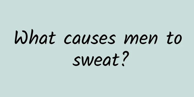 What causes men to sweat?