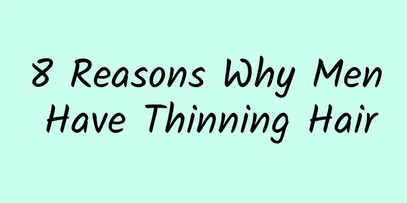 8 Reasons Why Men Have Thinning Hair