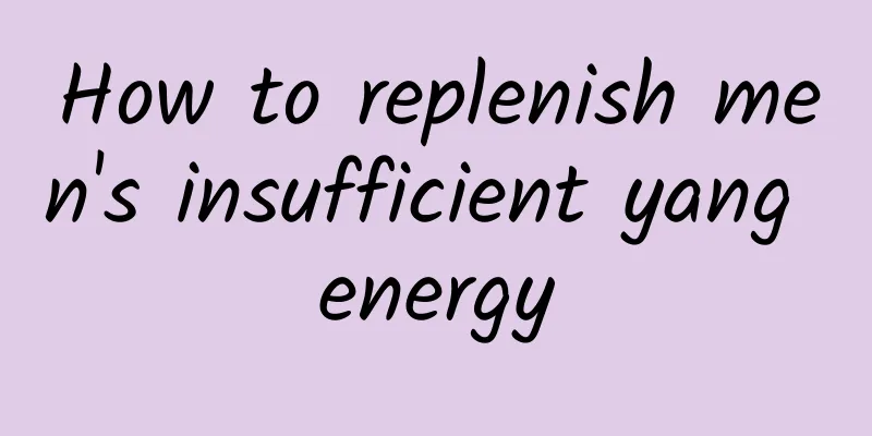 How to replenish men's insufficient yang energy