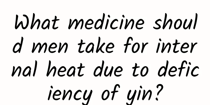 What medicine should men take for internal heat due to deficiency of yin?