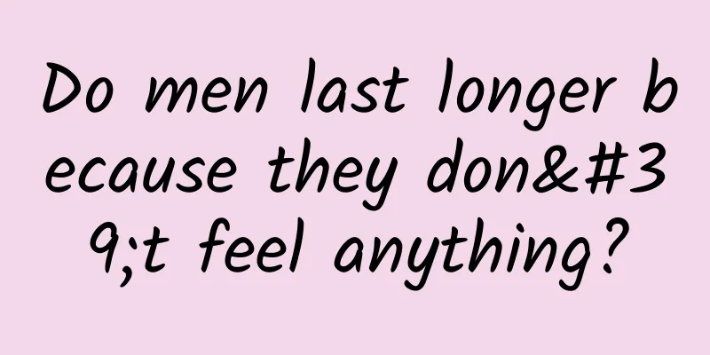 Do men last longer because they don't feel anything?