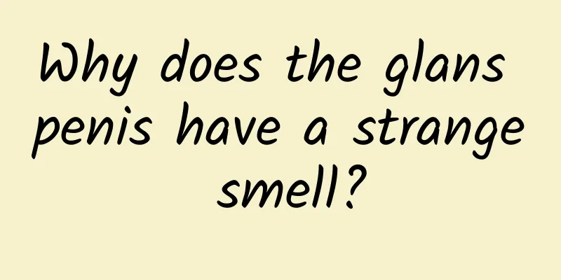 Why does the glans penis have a strange smell?