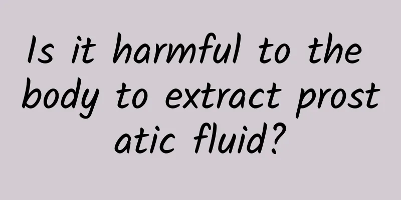 Is it harmful to the body to extract prostatic fluid?