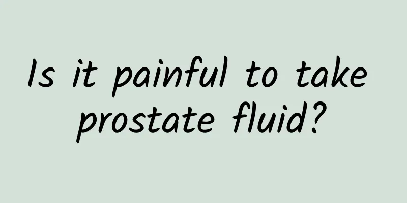 Is it painful to take prostate fluid?