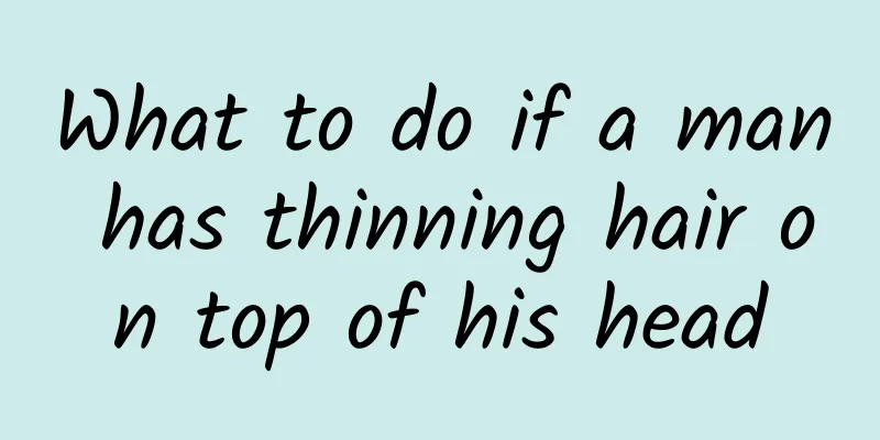 What to do if a man has thinning hair on top of his head