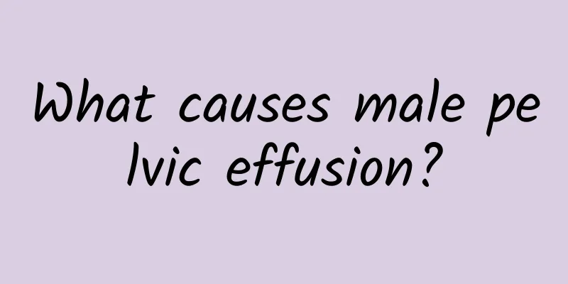 What causes male pelvic effusion?
