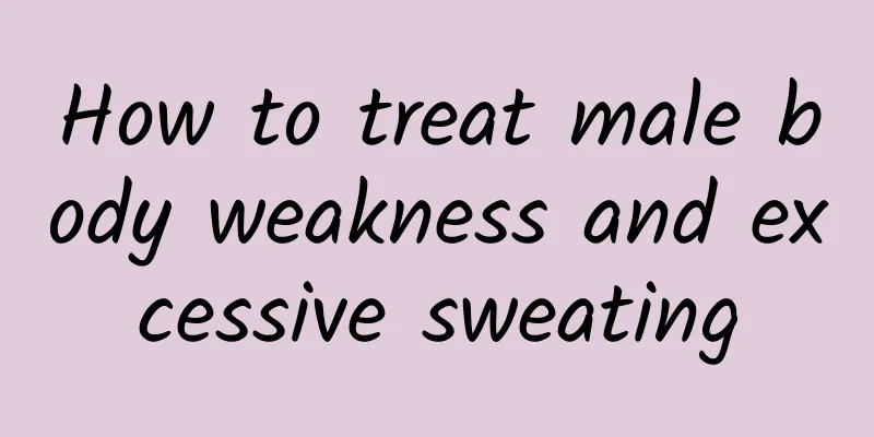 How to treat male body weakness and excessive sweating