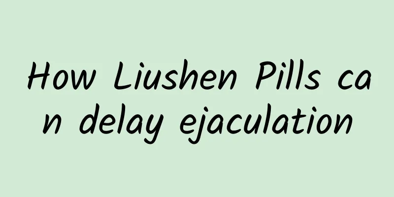 How Liushen Pills can delay ejaculation