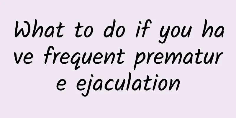 What to do if you have frequent premature ejaculation