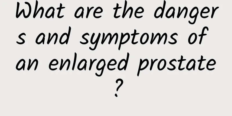 What are the dangers and symptoms of an enlarged prostate?